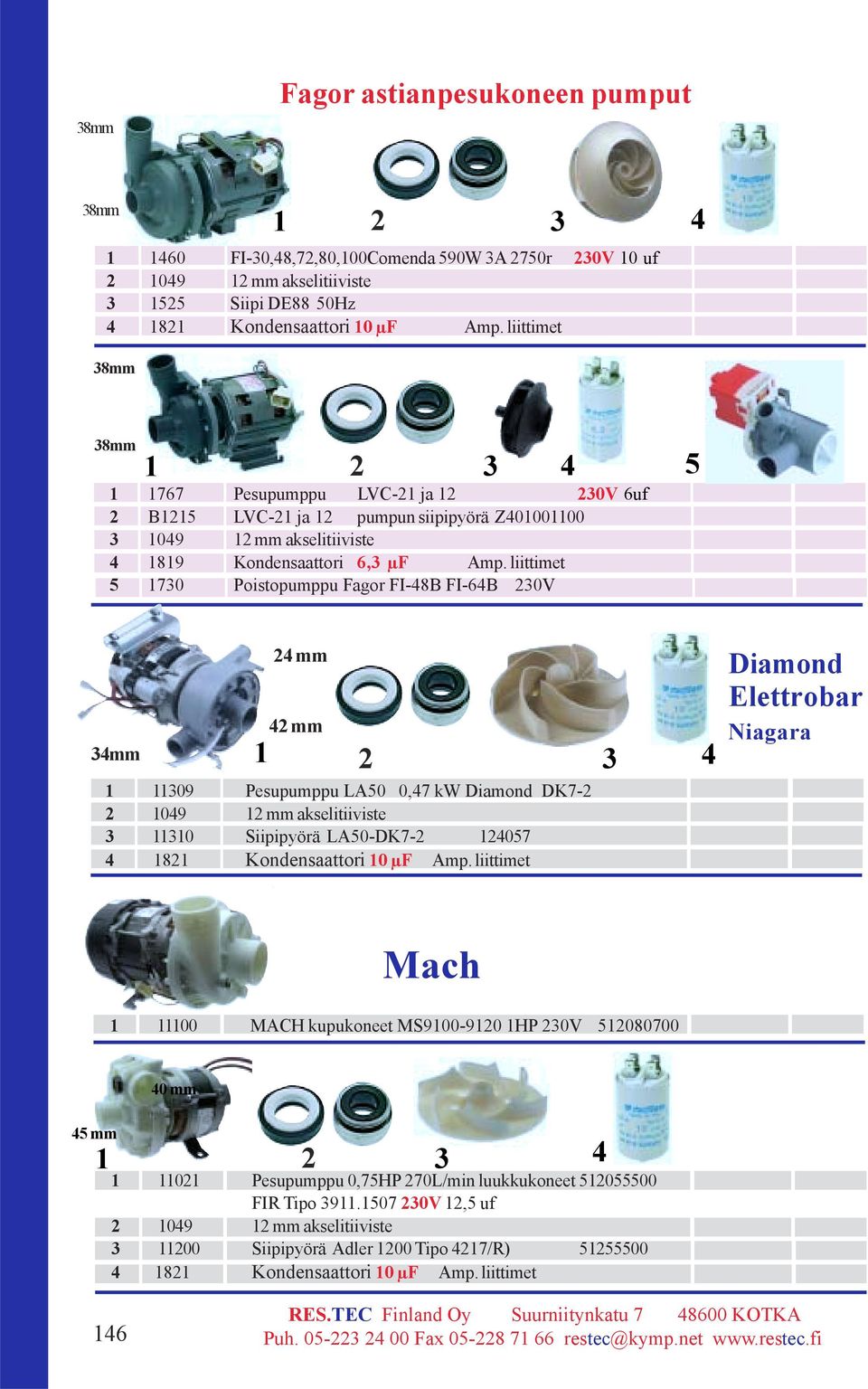 liittimet 5 1730 Poistopumppu Fagor FI-8B FI-6B 230V 3mm 2 mm 2 mm 1 2 3 1 11309 Pesupumppu LA50 0,7 kw Diamond DK7-2 2 109 12 mm akselitiiviste 3 11310 Siipipyörä LA50-DK7-2 12057 1821