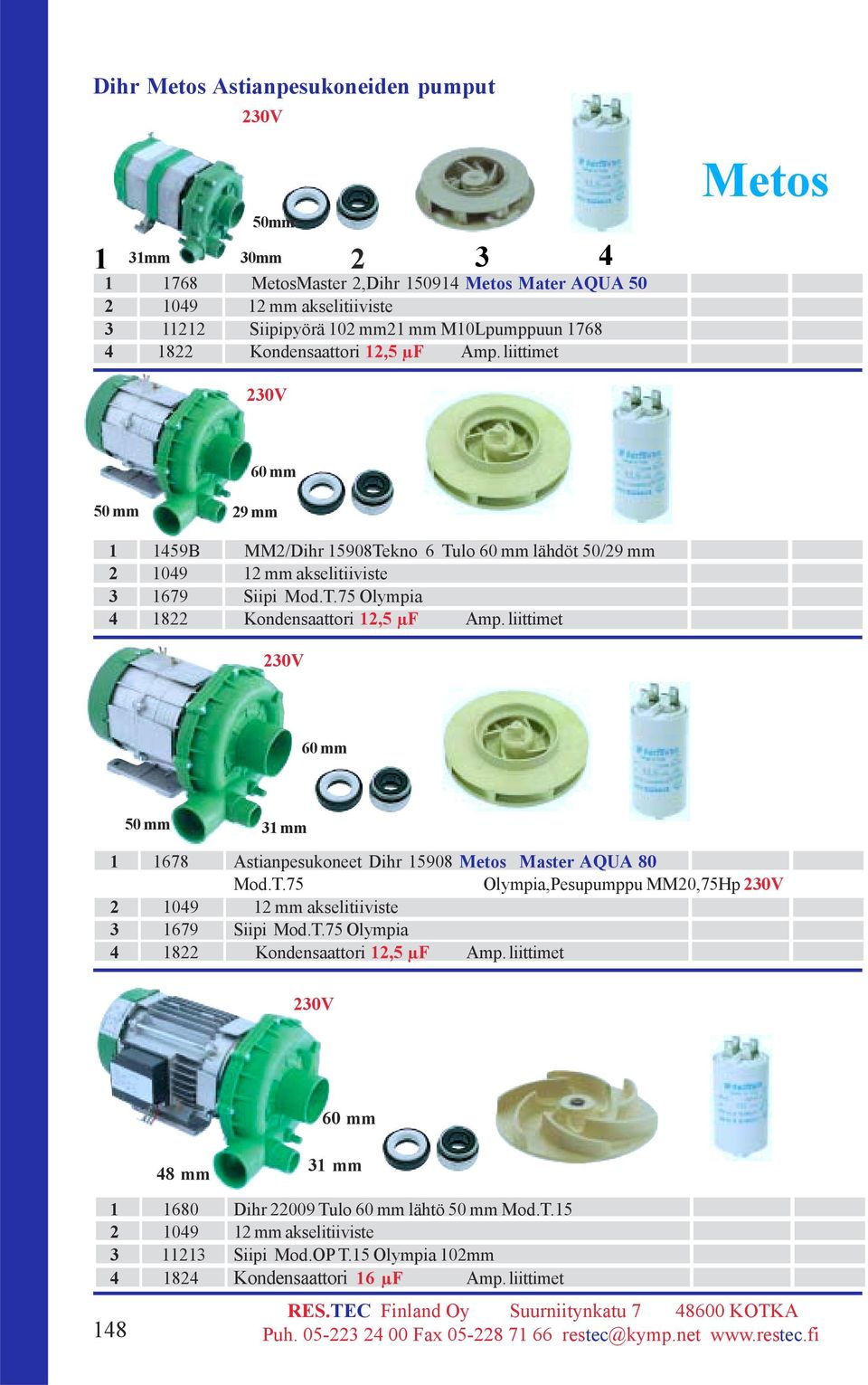 liittimet 230V 60 mm 50 mm 31 mm 1 1678 Astianpesukoneet Dihr 15908 Metos Master AQUA 80 Mod.T.75 Olympia,Pesupumppu MM20,75Hp 230V 2 109 12 mm akselitiiviste 3 1679 Siipi Mod.T.75 Olympia 1822 Kondensaattori 12,5 µf Amp.