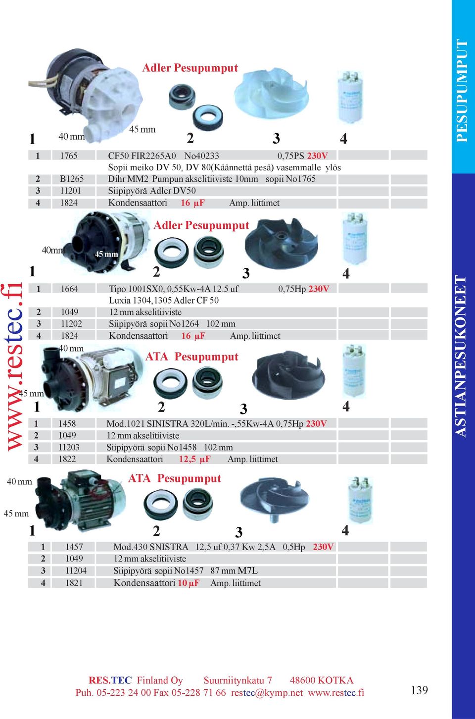 5 uf 0,75Hp 230V Luxia 130,1305 Adler CF 50 2 109 12 mm akselitiiviste 3 11202 Siipipyörä sopii No126 102 mm 182 Kondensaattori 16 µf Amp. liittimet 0 mm ATA Pesupumput 1 158 Mod.