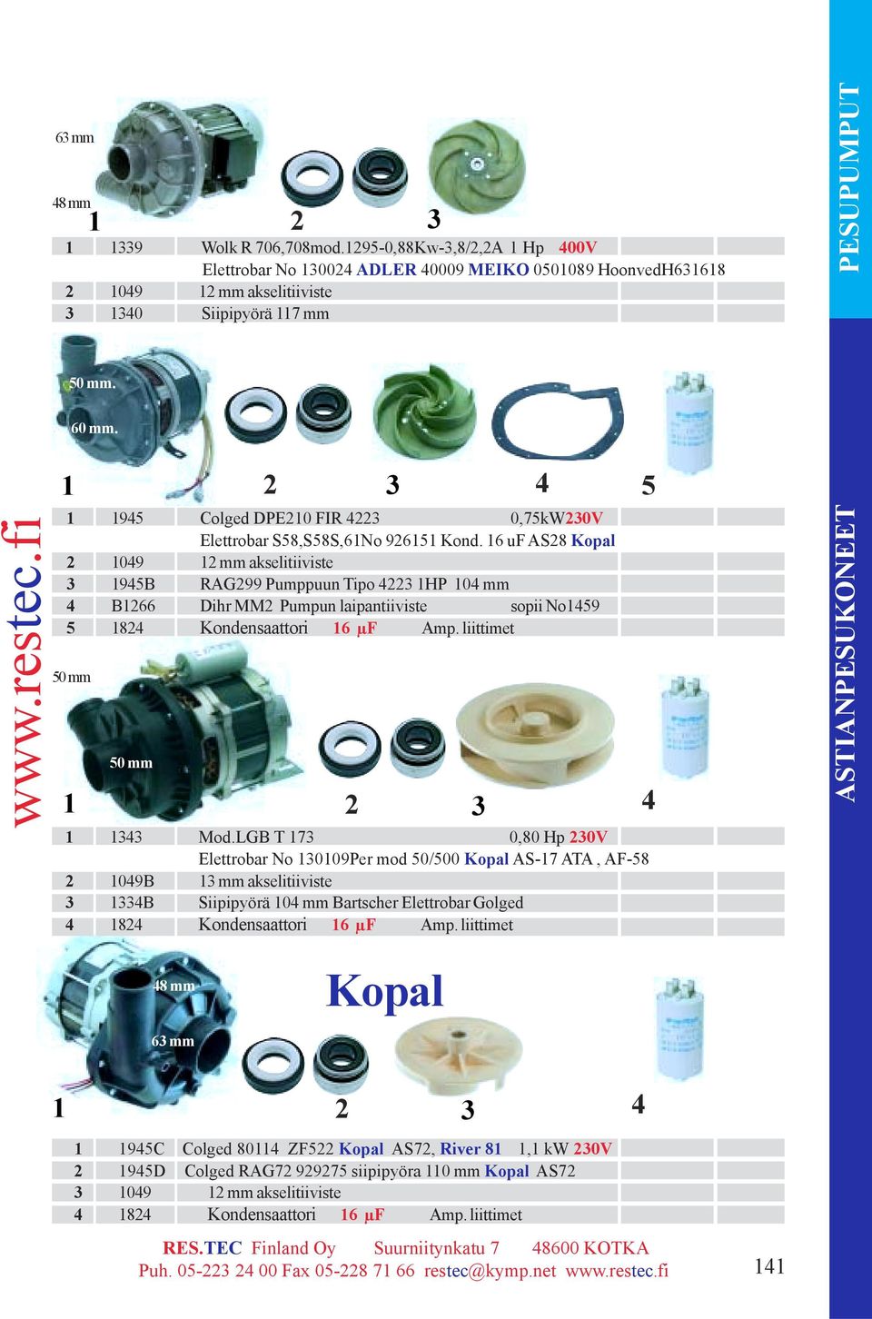 16 uf AS28 Kopal 2 109 12 mm akselitiiviste 3 195B RAG299 Pumppuun Tipo 223 1HP 10 mm B1266 Dihr MM2 Pumpun laipantiiviste sopii No159 5 182 Kondensaattori 16 µf Amp.