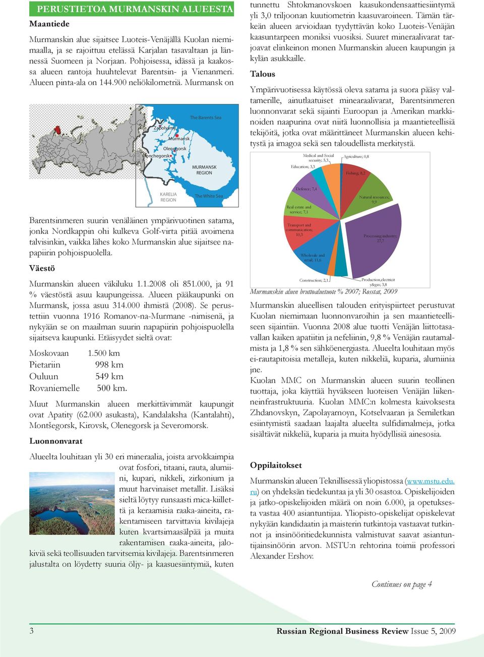 Murmansk on FINLAND Zapolyamy Murmansk Olenegorsk Monchegorsk The Barents Sea MURMANSK REGION tunnettu Shtokmanovskoen kaasukondensaattiesiintymä yli 3,0 triljoonan kuutiometrin kaasuvaroineen.