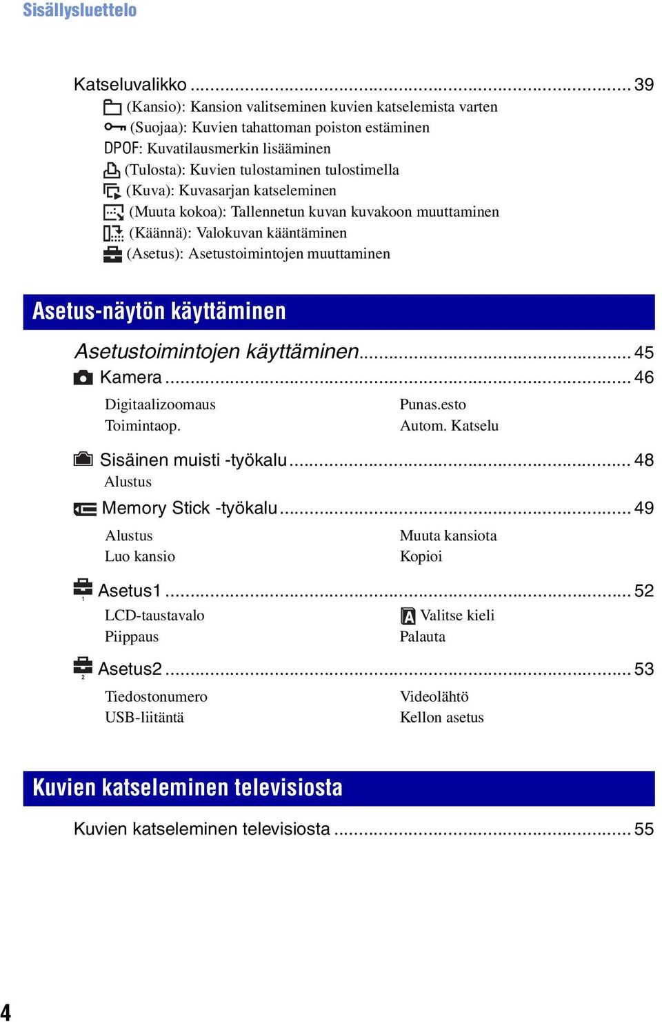 Kuvasarjan katseleminen (Muuta kokoa): Tallennetun kuvan kuvakoon muuttaminen (Käännä): Valokuvan kääntäminen (Asetus): Asetustoimintojen muuttaminen Asetus-näytön käyttäminen Asetustoimintojen