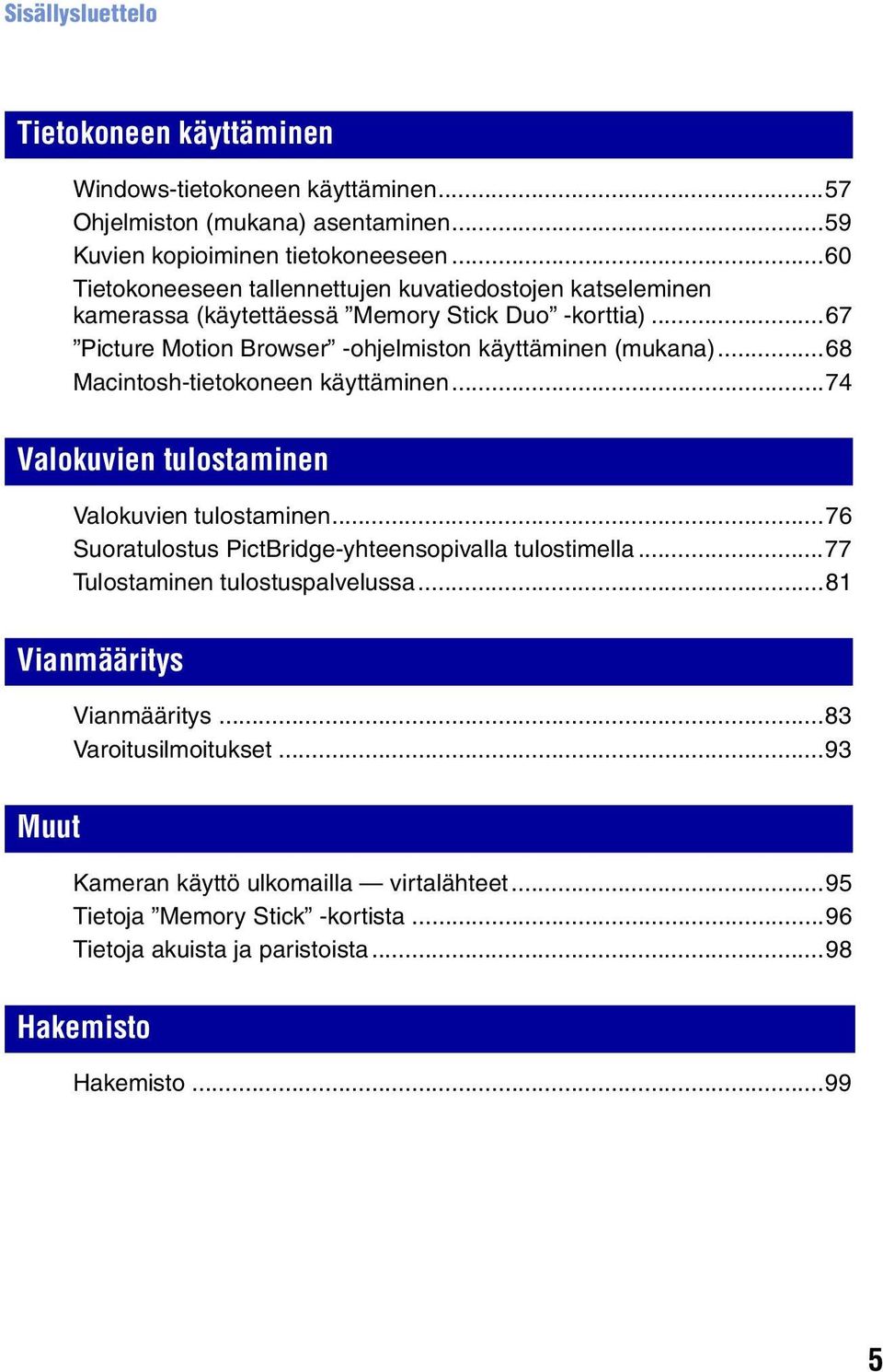 ..68 Macintosh-tietokoneen käyttäminen...74 Valokuvien tulostaminen Valokuvien tulostaminen...76 Suoratulostus PictBridge-yhteensopivalla tulostimella.