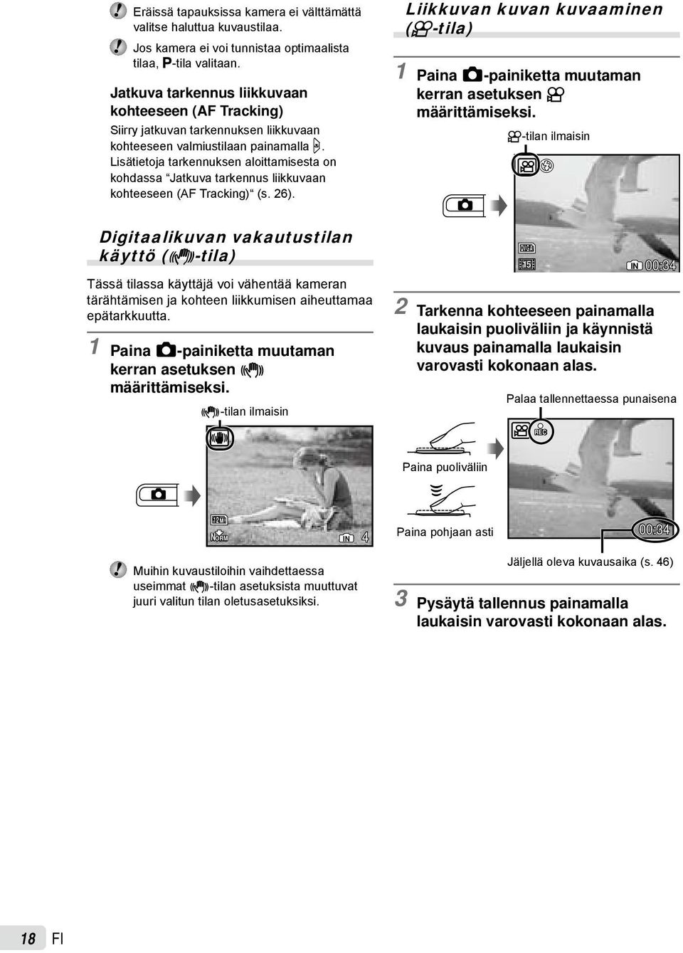 Lisätietoja tarkennuksen aloittamisesta on kohdassa Jatkuva tarkennus liikkuvaan kohteeseen (AF Tracking) (s. 26).