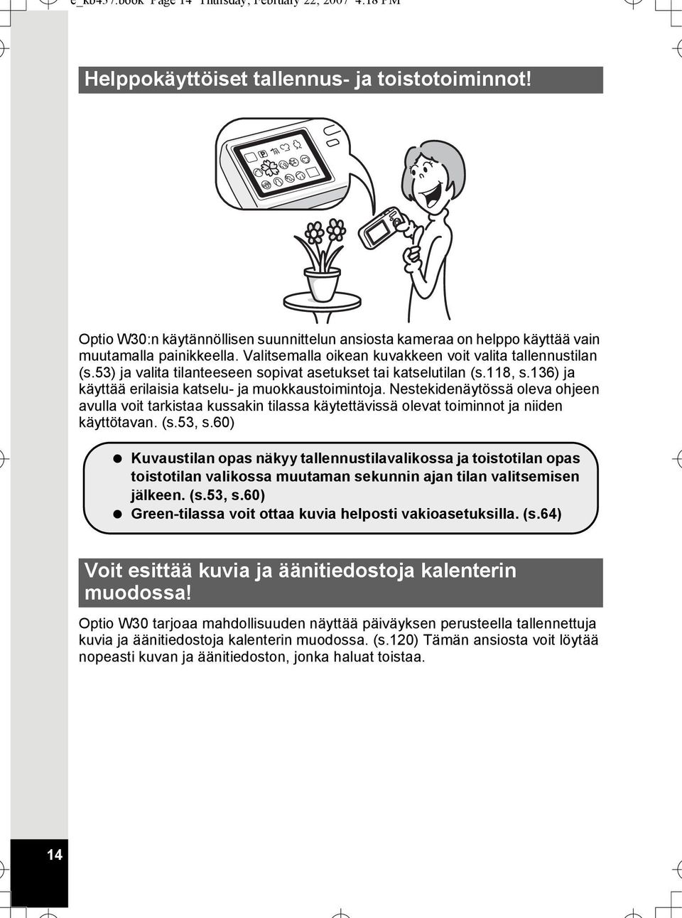 53) ja valita tilanteeseen sopivat asetukset tai katselutilan (s.118, s.136) ja käyttää erilaisia katselu- ja muokkaustoimintoja.