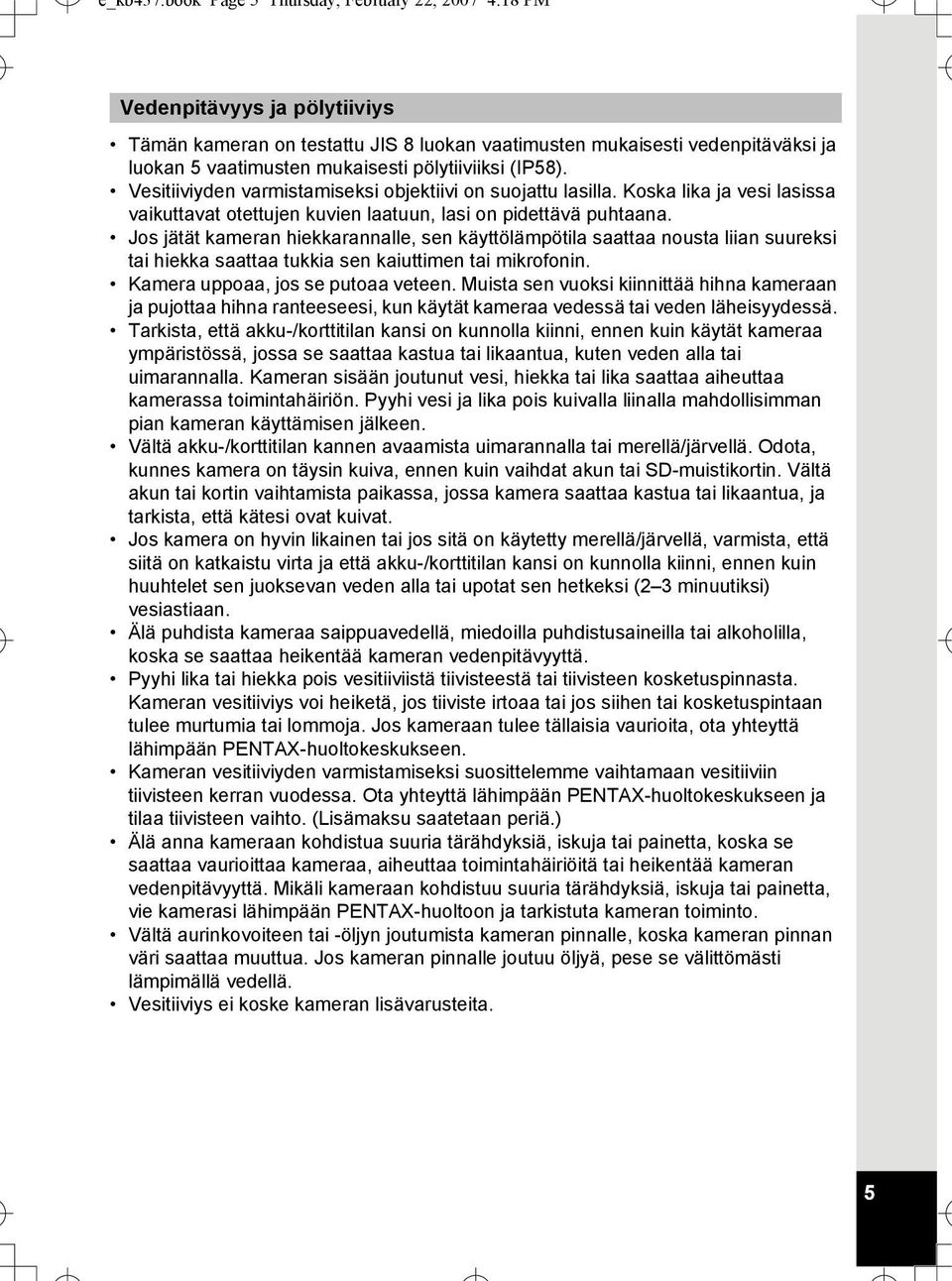 pölytiiviiksi (IP58). Vesitiiviyden varmistamiseksi objektiivi on suojattu lasilla. Koska lika ja vesi lasissa vaikuttavat otettujen kuvien laatuun, lasi on pidettävä puhtaana.