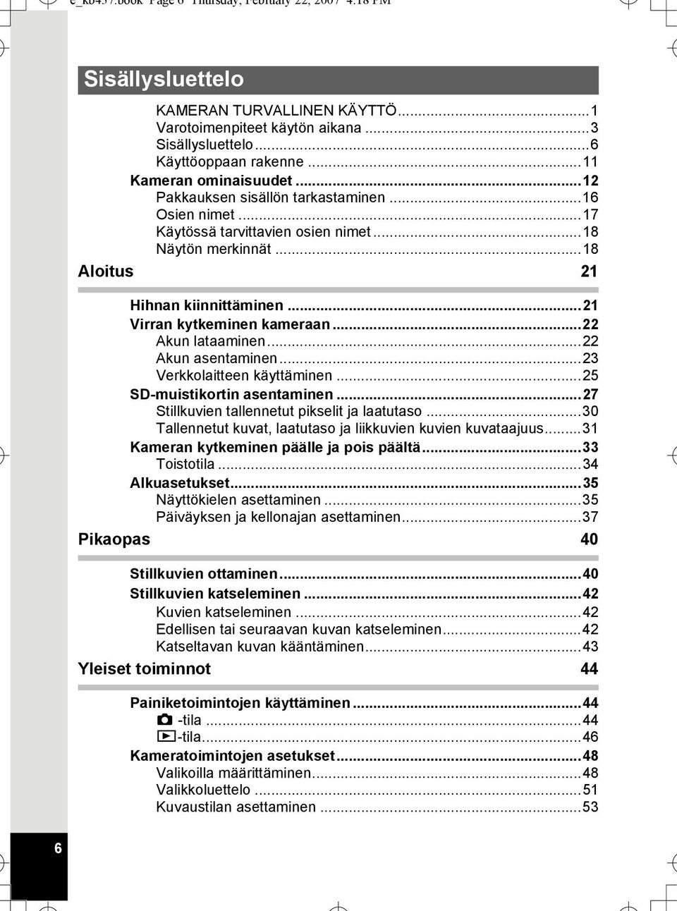 ..21 Virran kytkeminen kameraan...22 Akun lataaminen...22 Akun asentaminen...23 Verkkolaitteen käyttäminen...25 SD-muistikortin asentaminen...27 Stillkuvien tallennetut pikselit ja laatutaso.