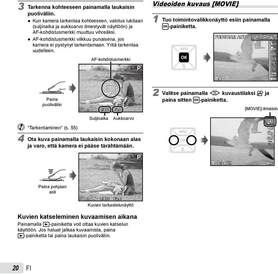 AF-kohdistusmerkki P Videoiden kuvaus [MOVIE] 1 Tuo toimintovalikkonäyttö esiin painamalla H-painiketta. PROGRAM 4 P 0.0 WB ISO 14M Paina puoliväliin 1/400 F2.