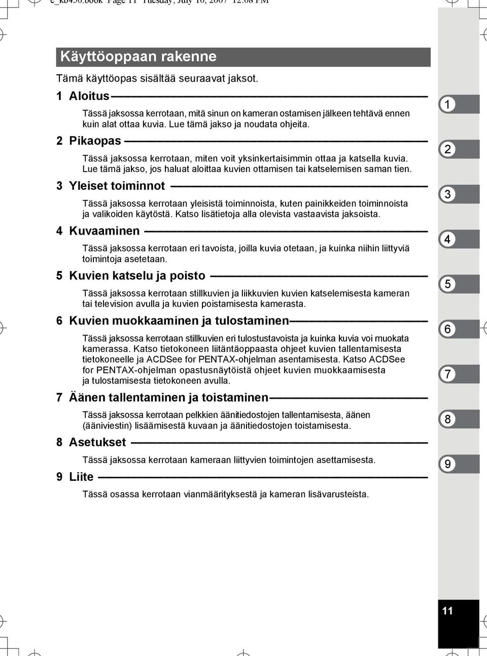 2 Pikaopas Tässä jaksossa kerrotaan, miten voit yksinkertaisimmin ottaa ja katsella kuvia. Lue tämä jakso, jos haluat aloittaa kuvien ottamisen tai katselemisen saman tien.