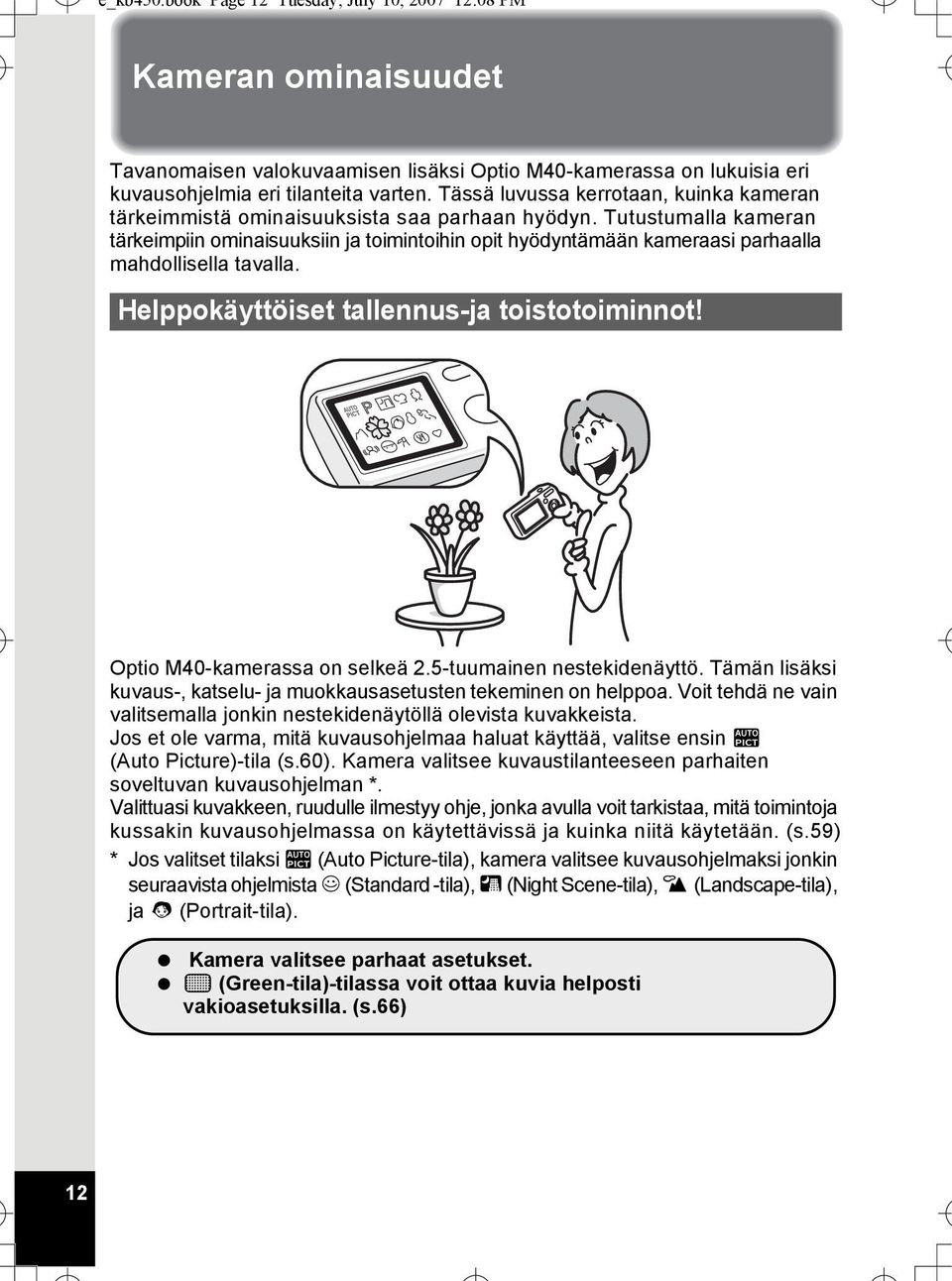 Tutustumalla kameran tärkeimpiin ominaisuuksiin ja toimintoihin opit hyödyntämään kameraasi parhaalla mahdollisella tavalla. Helppokäyttöiset tallennus-ja toistotoiminnot!