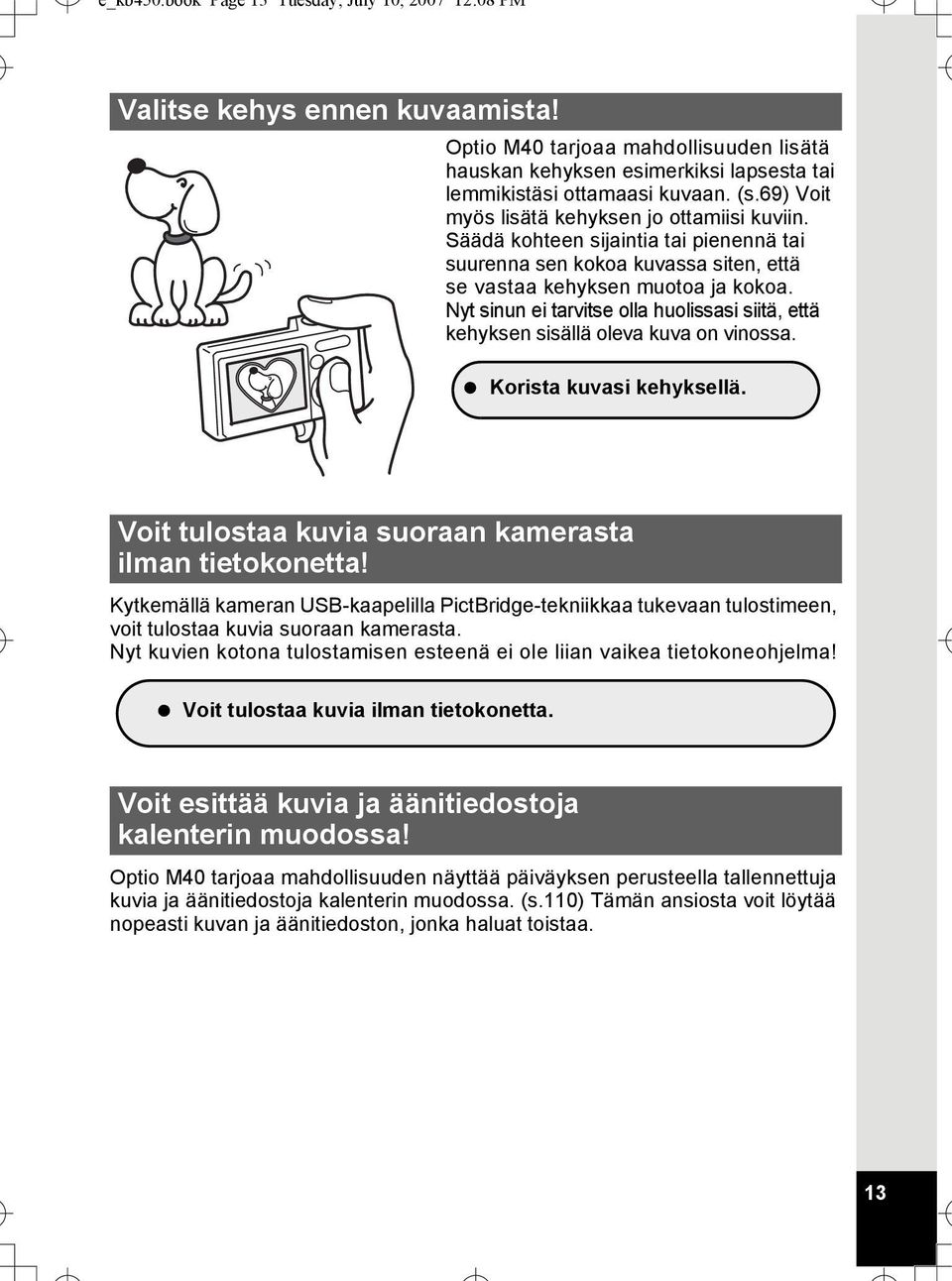 Nyt sinun ei tarvitse olla huolissasi siitä, että kehyksen sisällä oleva kuva on vinossa. Korista kuvasi kehyksellä. Voit tulostaa kuvia suoraan kamerasta ilman tietokonetta!