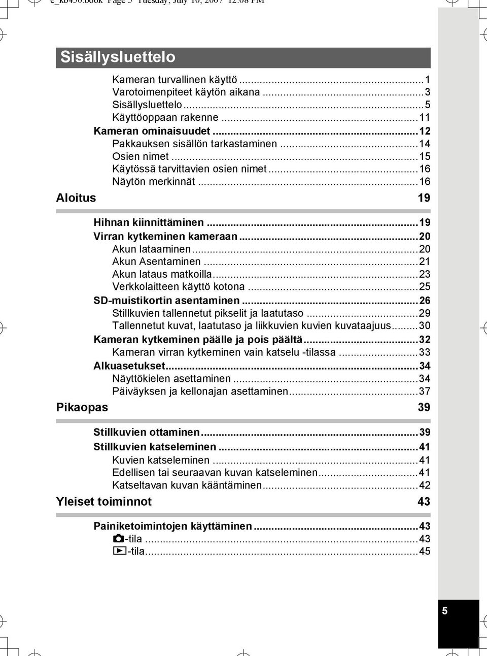 ..19 Virran kytkeminen kameraan...20 Akun lataaminen...20 Akun Asentaminen...21 Akun lataus matkoilla...23 Verkkolaitteen käyttö kotona...25 SD-muistikortin asentaminen.