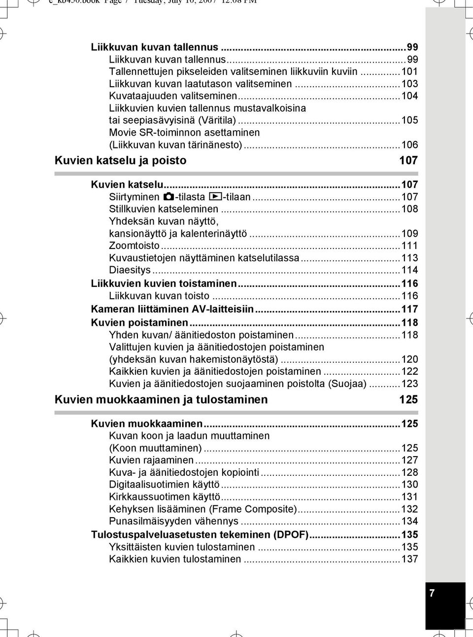 ..105 Movie SR-toiminnon asettaminen (Liikkuvan kuvan tärinänesto)...106 Kuvien katselu ja poisto 107 Kuvien katselu...107 Siirtyminen A-tilasta Q-tilaan...107 Stillkuvien katseleminen.