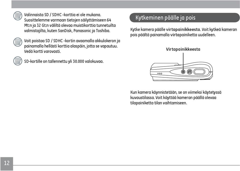 Voit poistaa SD / SDHC -kortin avaamalla akkulokeron ja painamalla hellästi korttia alaspäin, jotta se vapautuu. Vedä kortti varovasti.