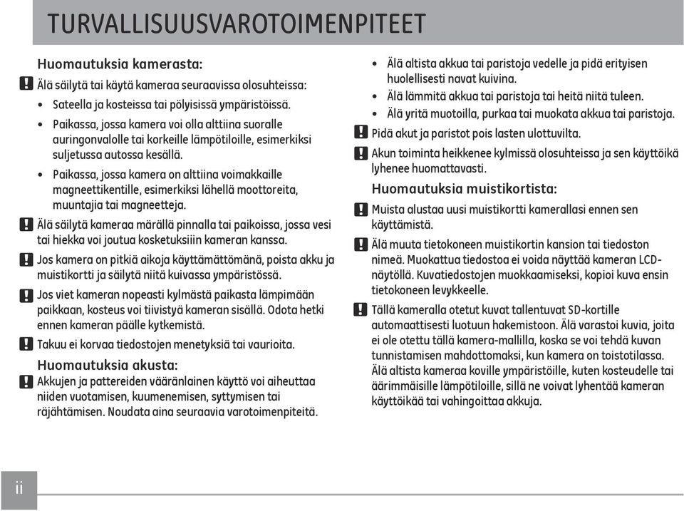 Paikassa, jossa kamera on alttiina voimakkaille magneettikentille, esimerkiksi lähellä moottoreita, muuntajia tai magneetteja.