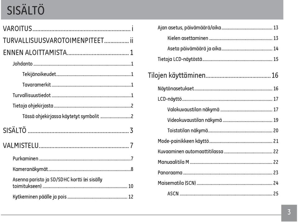 .. 12 Ajan asetus, päivämäärä/aika... 13 Kielen asettaminen... 13 Aseta päivämäärä ja aika... 14 Tietoja LCD-näytöstä... 15 Tilojen käyttäminen...16 Näytönasetukset... 16 LCD-näyttö.