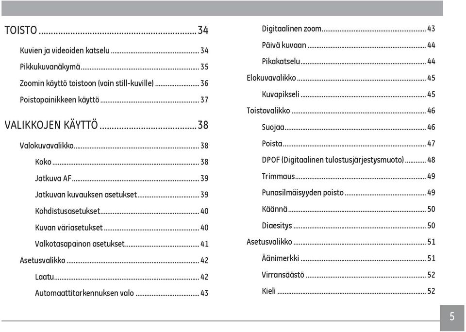 .. 42 Automaattitarkennuksen valo... 43 Digitaalinen zoom... 43 Päivä kuvaan... 44 Pikakatselu... 44 Elokuvavalikko... 45 Kuvapikseli... 45 Toistovalikko... 46 Suojaa... 46 Poista.