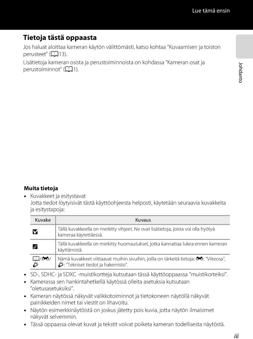 Johdanto Muita tietoja Kuvakkeet ja esitystavat Jotta tiedot löytyisivät tästä käyttöohjeesta helposti, käytetään seuraavia kuvakkeita ja esitystapoja: Kuvake B C A/E/ F Kuvaus Tällä kuvakkeella on