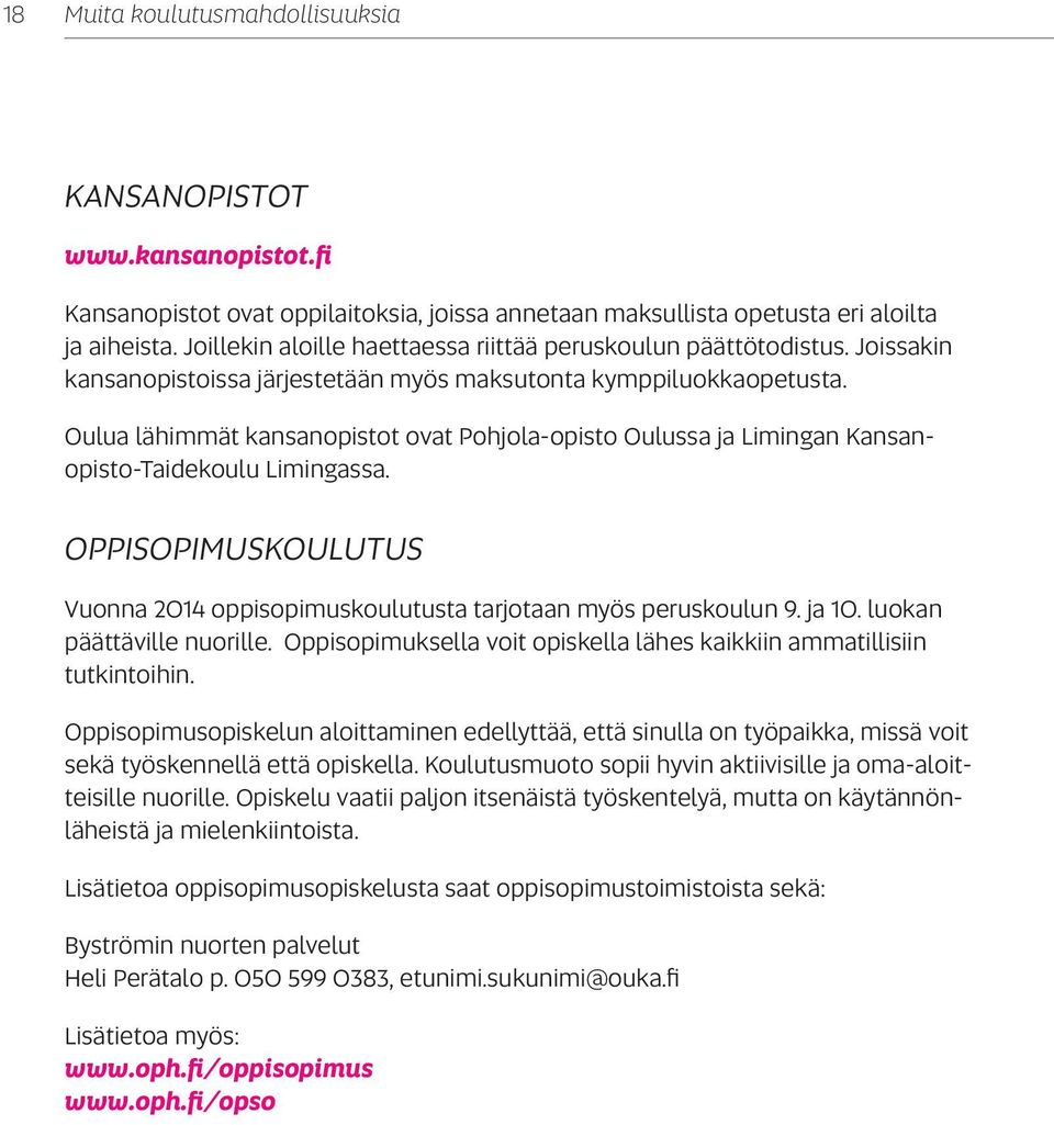 Oulua lähimmät kansanopistot ovat Pohjola-opisto Oulussa ja Limingan Kansanopisto-Taidekoulu Limingassa. OPPISOPIMUSKOULUTUS Vuonna 2014 oppisopimuskoulutusta tarjotaan myös peruskoulun 9. ja 10.