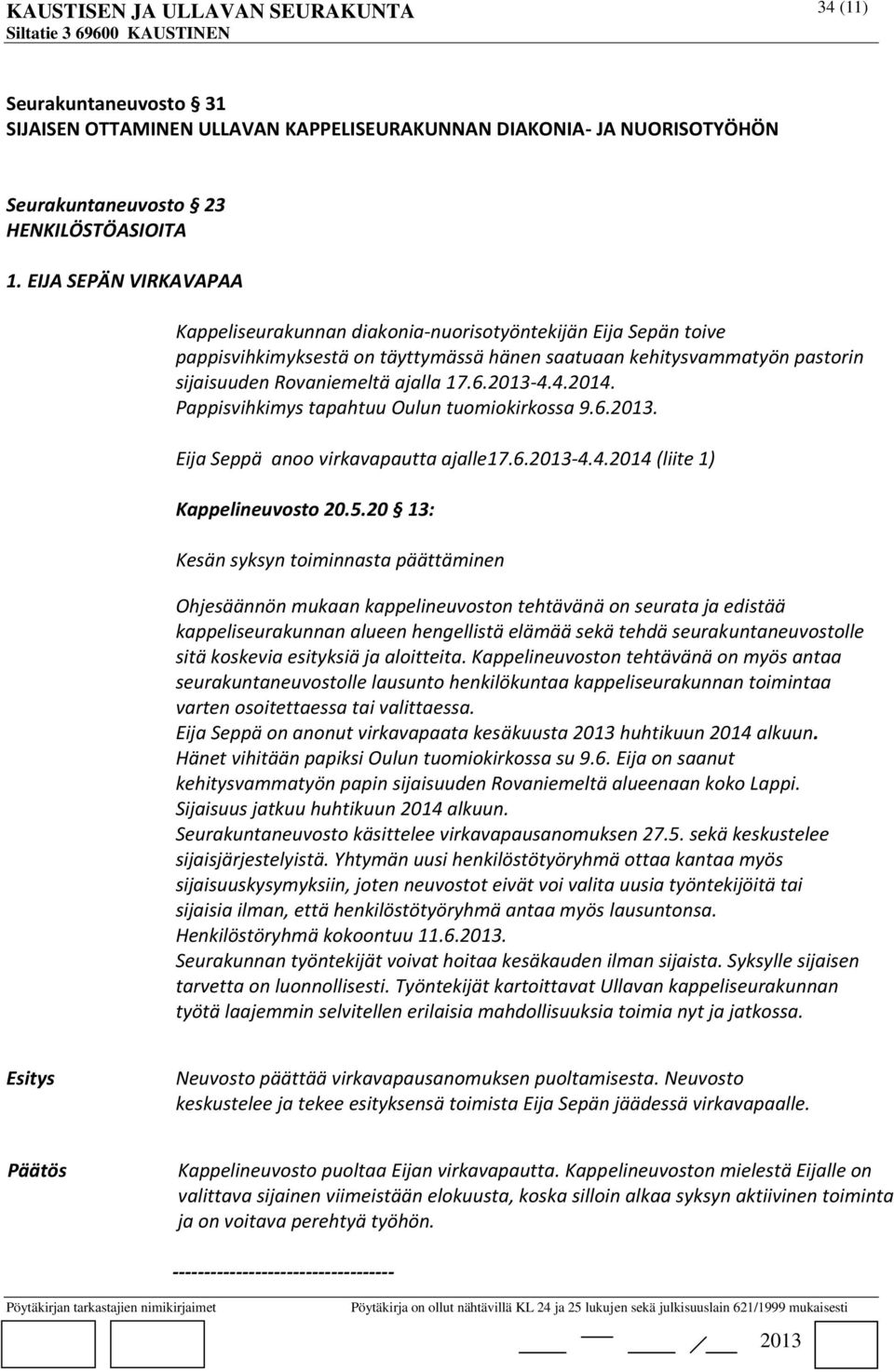 -4.4.2014. Pappisvihkimys tapahtuu Oulun tuomiokirkossa 9.6.. Eija Seppä anoo virkavapautta ajalle17.6.-4.4.2014 (liite 1) Kappelineuvosto 20.5.