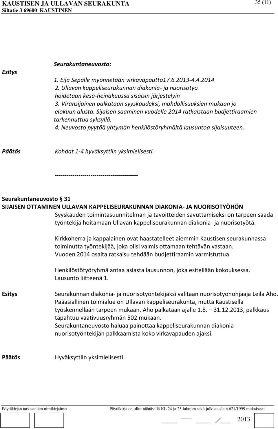 Neuvosto pyytää yhtymän henkilöstöryhmältä lausuntoa sijaisuuteen. Kohdat 1-4 hyväksyttiin yksimielisesti.