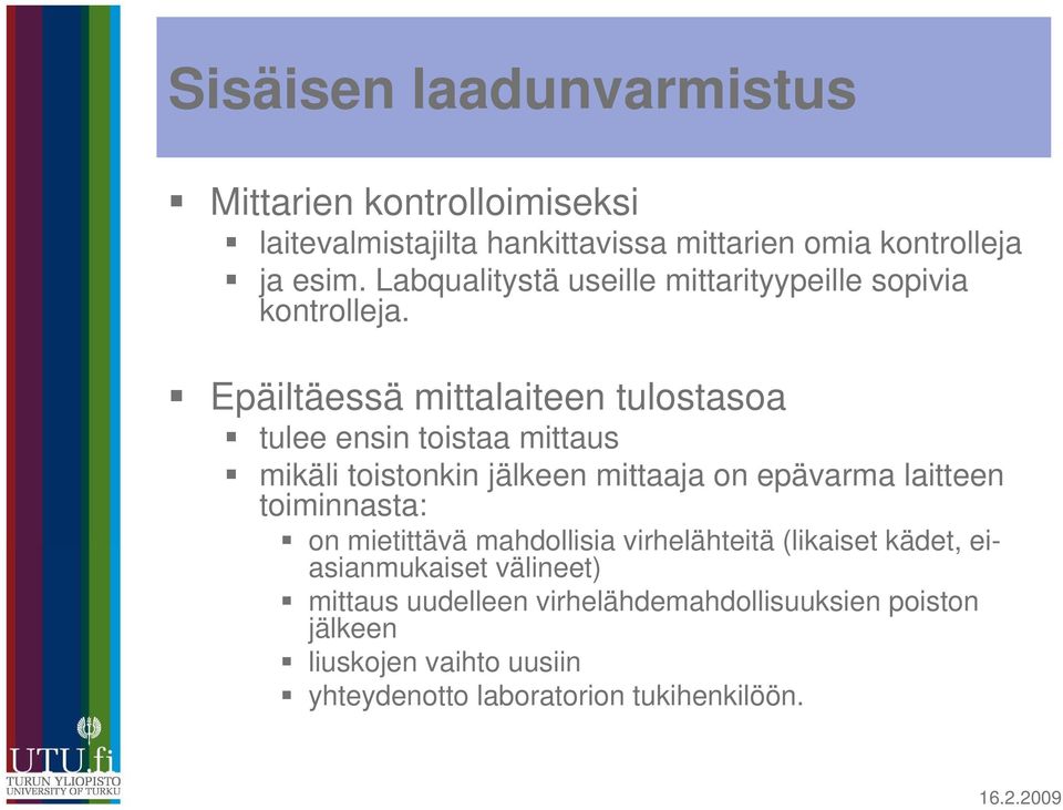 Epäiltäessä mittalaiteen tulostasoa tulee ensin toistaa mittaus mikäli toistonkin jälkeen mittaaja on epävarma laitteen