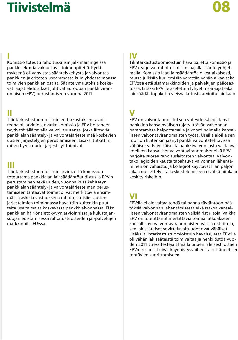 Sääntelymuutoksia koskevat laajat ehdotukset johtivat Euroopan pankkiviranomaisen (EPV) perustamiseen vuonna 2011.