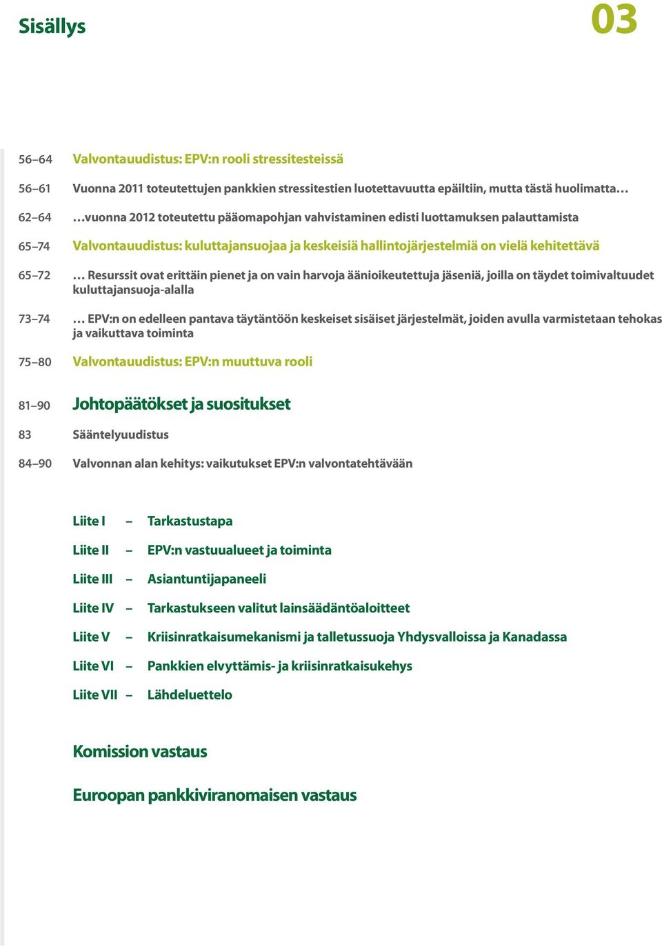 vain harvoja äänioikeutettuja jäseniä, joilla on täydet toimivaltuudet kuluttajansuoja alalla 73 74 EPV:n on edelleen pantava täytäntöön keskeiset sisäiset järjestelmät, joiden avulla varmistetaan