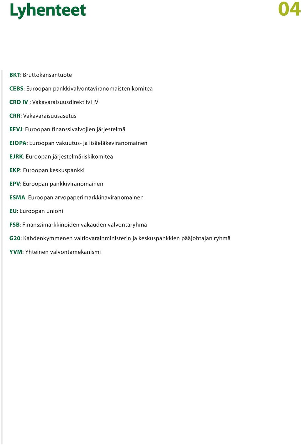 järjestelmäriskikomitea EKP: Euroopan keskuspankki EPV: Euroopan pankkiviranomainen ESMA: Euroopan arvopaperimarkkinaviranomainen EU: