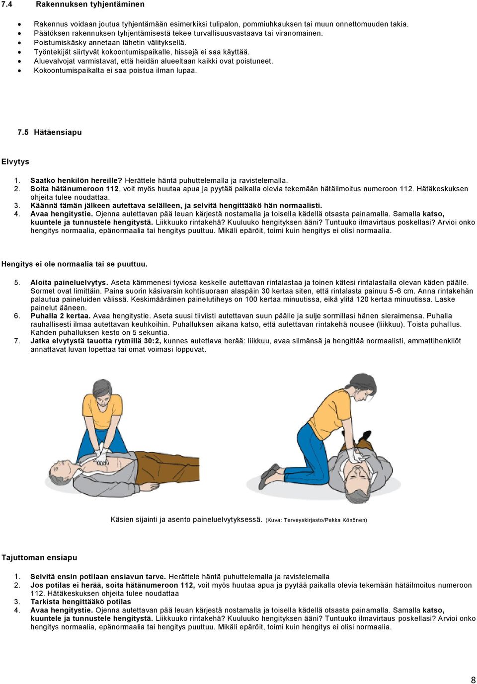 Aluevalvojat varmistavat, että heidän alueeltaan kaikki ovat poistuneet. Kokoontumispaikalta ei saa poistua ilman lupaa. 7.5 Hätäensiapu Elvytys 1. Saatko henkilön hereille?