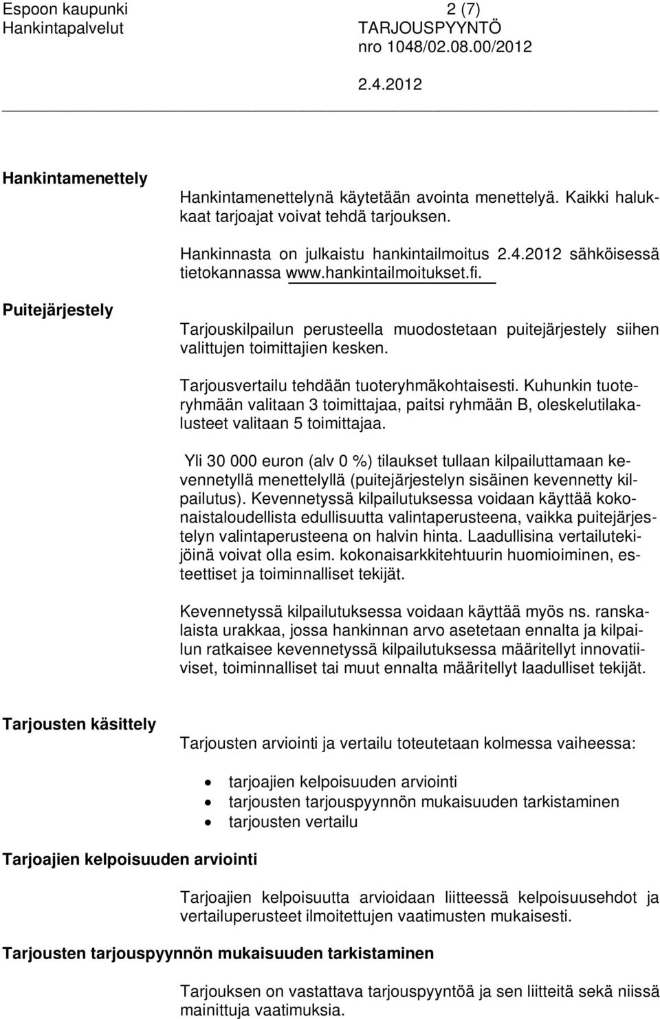 Puitejärjestely Tarjouskilpailun perusteella muodostetaan puitejärjestely siihen valittujen toimittajien kesken. Tarjousvertailu tehdään tuoteryhmäkohtaisesti.