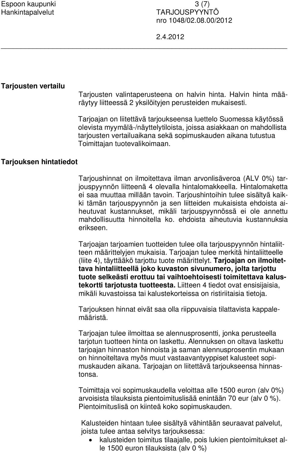 sopimuskauden aikana tutustua Toimittajan tuotevalikoimaan. Tarjoushinnat on ilmoitettava ilman arvonlisäveroa (ALV 0%) tarjouspyynnön liitteenä 4 olevalla hintalomakkeella.