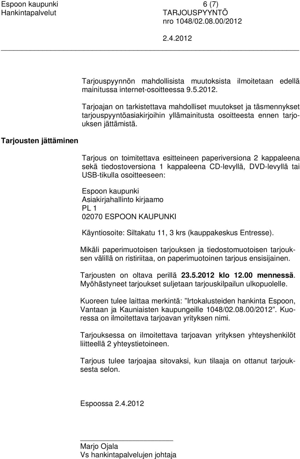 Tarjous on toimitettava esitteineen paperiversiona 2 kappaleena sekä tiedostoversiona 1 kappaleena CD-levyllä, DVD-levyllä tai USB-tikulla osoitteeseen: Espoon kaupunki Asiakirjahallinto kirjaamo PL