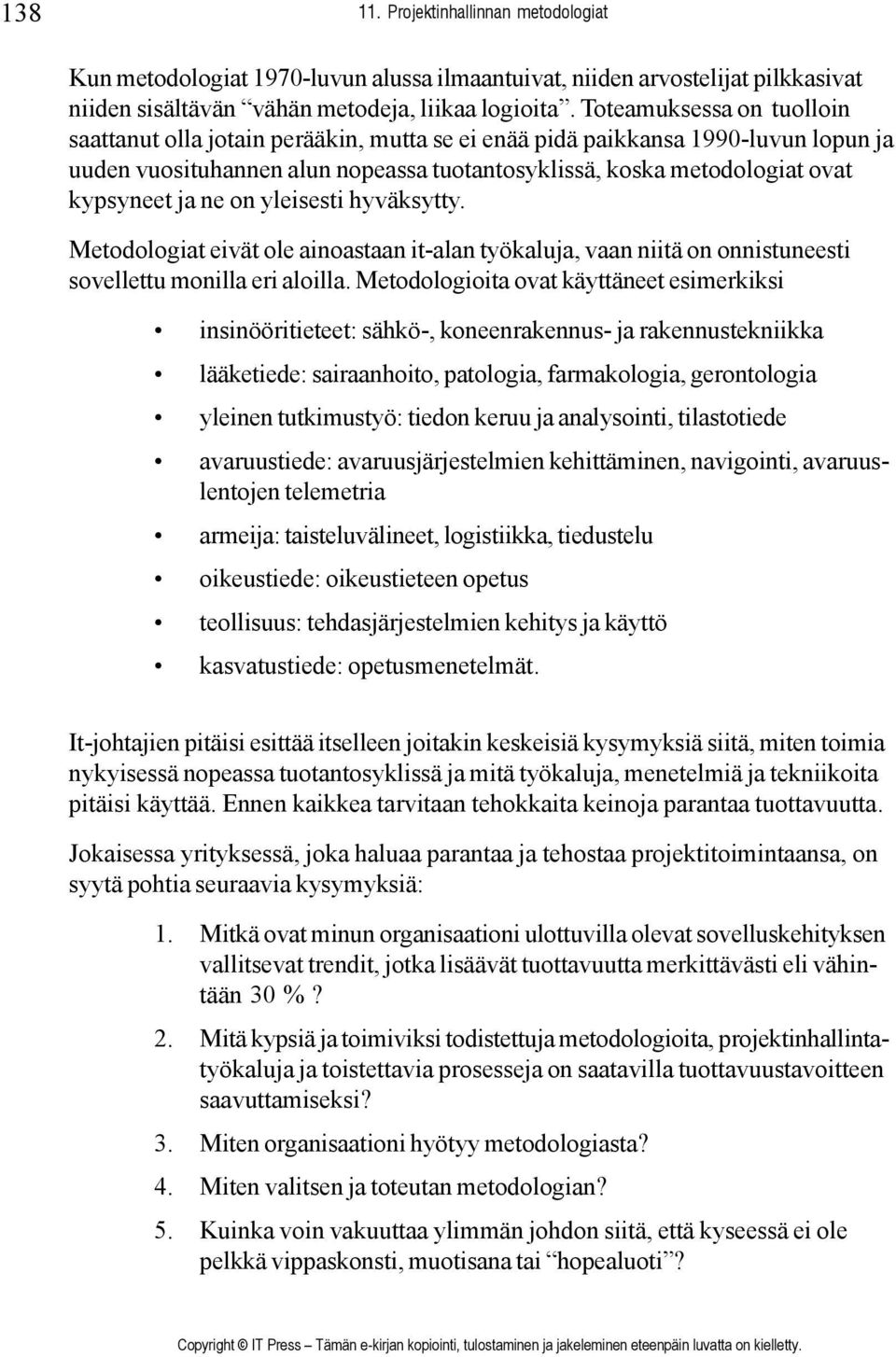 ne on yleisesti hyväksytty. Metodologiat eivät ole ainoastaan it-alan työkaluja, vaan niitä on onnistuneesti sovellettu monilla eri aloilla.