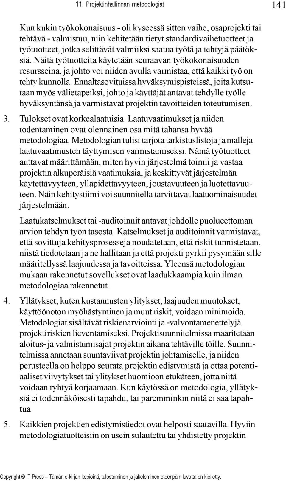 Ennaltasovituissa hyväksymispisteissä, joita kutsutaan myös välietapeiksi, johto ja käyttäjät antavat tehdylle työlle hyväksyntänsä ja varmistavat projektin tavoitteiden toteutumisen. 3.