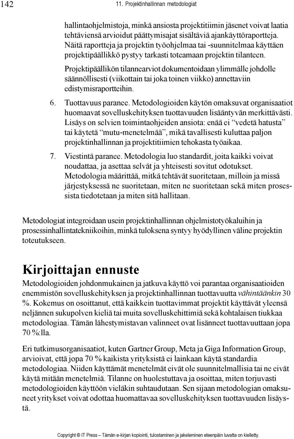 Projektipäällikön tilannearviot dokumentoidaan ylimmälle johdolle säännöllisesti (viikottain tai joka toinen viikko) annettaviin edistymisraportteihin. 6. Tuottavuus paranee.