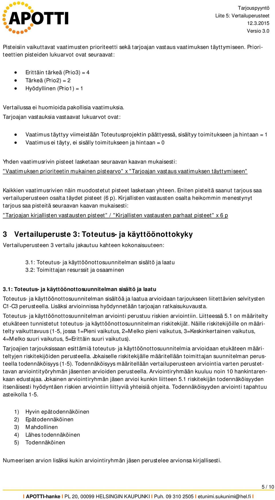 Tarjoajan vastauksia vastaavat lukuarvot ovat: Vaatimus täyttyy viimeistään Toteutusprojektin päättyessä, sisältyy toimitukseen ja hintaan = 1 Vaatimus ei täyty, ei sisälly toimitukseen ja hintaan =