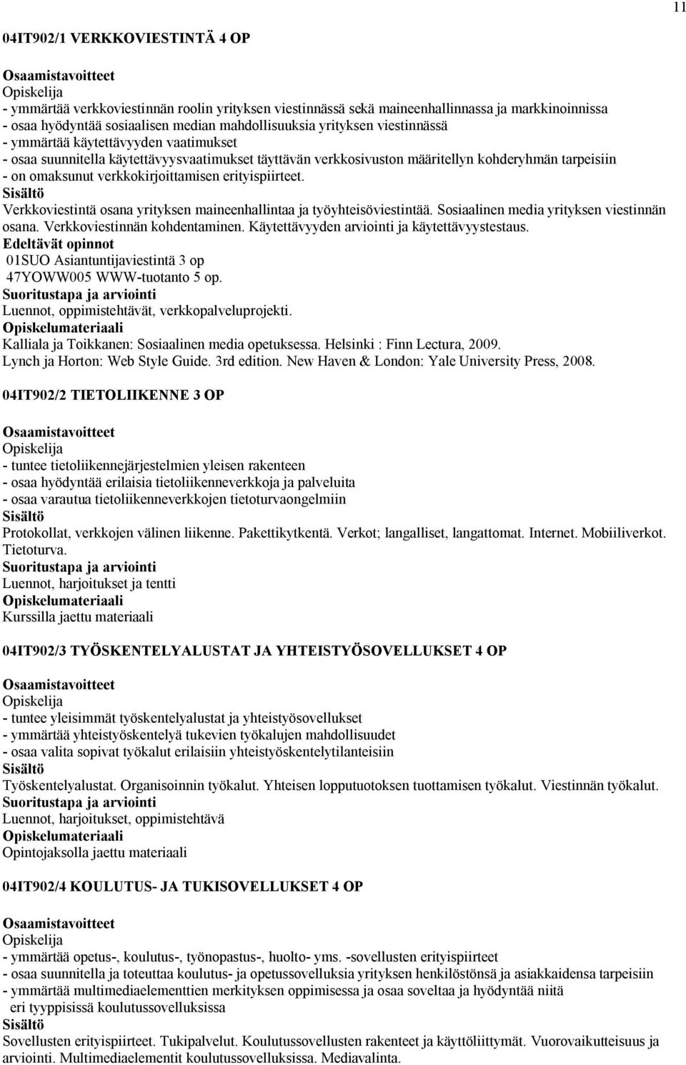 erityispiirteet. Verkkoviestintä osana yrityksen maineenhallintaa ja työyhteisöviestintää. Sosiaalinen media yrityksen viestinnän osana. Verkkoviestinnän kohdentaminen.