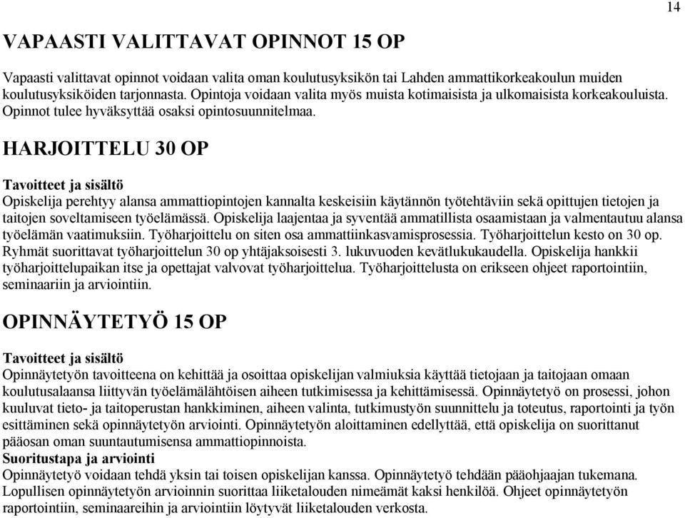 HARJOITTELU 0 OP Tavoitteet ja sisältö perehtyy alansa ammattiopintojen kannalta keskeisiin käytännön työtehtäviin sekä opittujen tietojen ja taitojen soveltamiseen työelämässä.