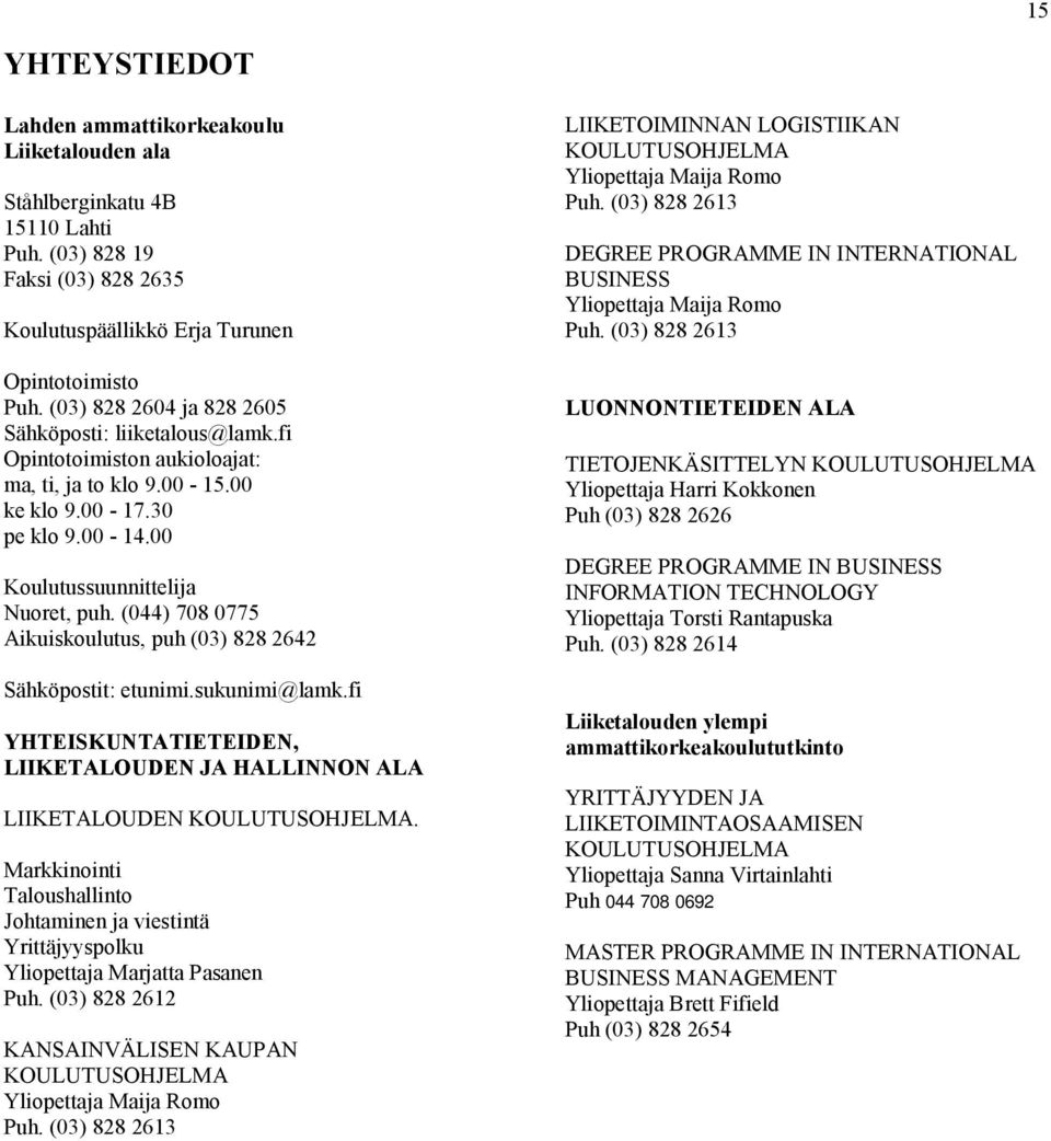 (0) 708 077 Aikuiskoulutus, puh (0) 828 262 Sähköpostit: etunimi.sukunimi@lamk.fi YHTEISKUNTATIETEIDEN, LIIKETALOUDEN JA HALLINNON ALA LIIKETALOUDEN KOULUTUSOHJELMA.