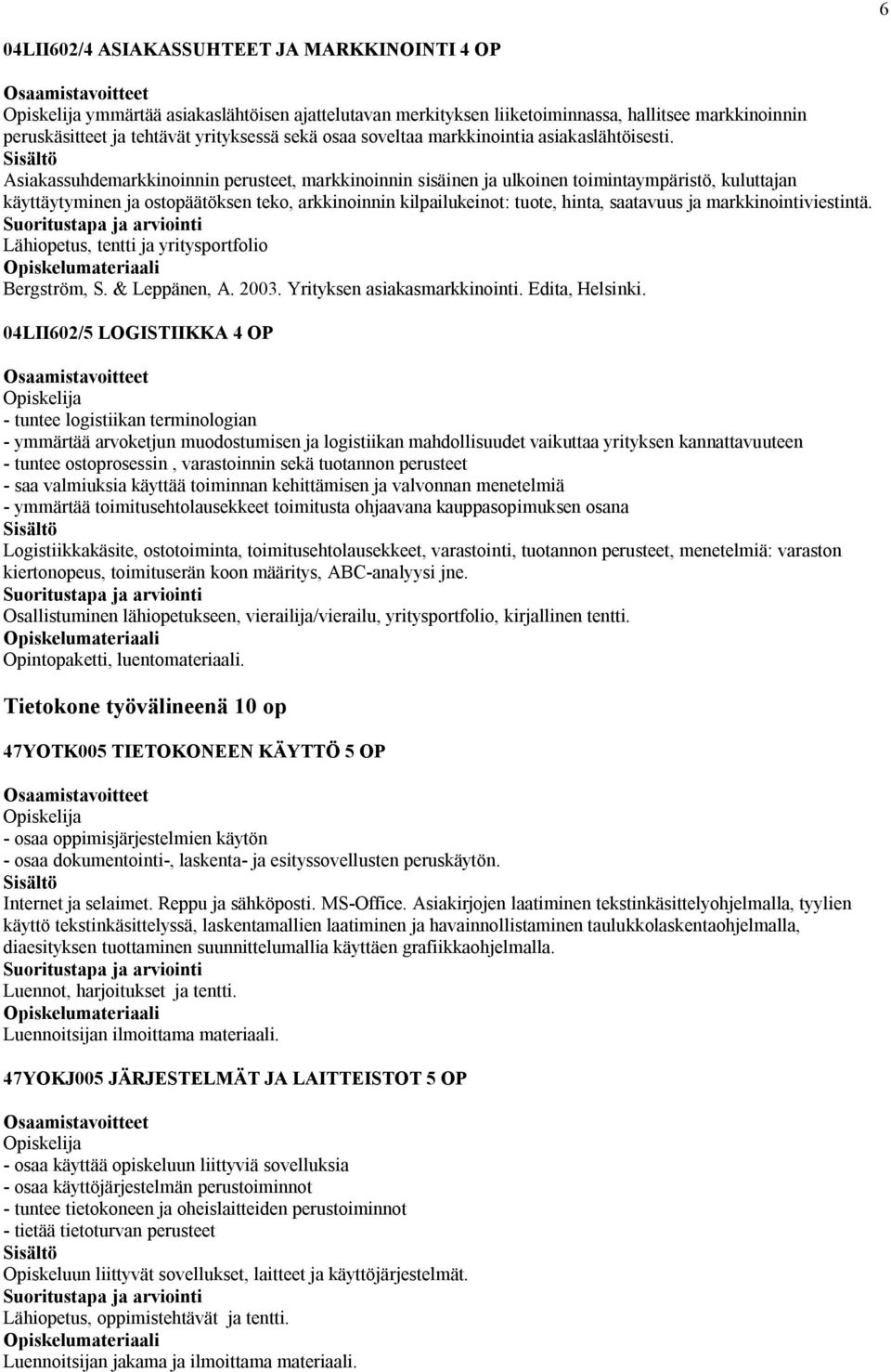 Asiakassuhdemarkkinoinnin perusteet, markkinoinnin sisäinen ja ulkoinen toimintaympäristö, kuluttajan käyttäytyminen ja ostopäätöksen teko, arkkinoinnin kilpailukeinot: tuote, hinta, saatavuus ja