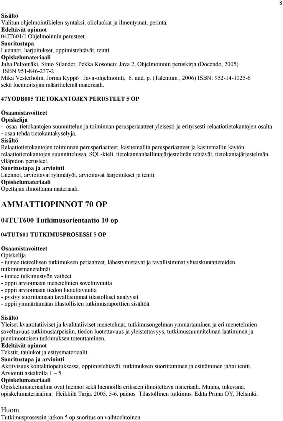 7YODB00 TIETOKANTOJEN PERUSTEET OP - osaa tietokantojen suunnittelun ja toiminnan perusperiaatteet yleisesti ja erityisesti relaatiotietokantojen osalta - osaa tehdä tietokantakyselyjä.