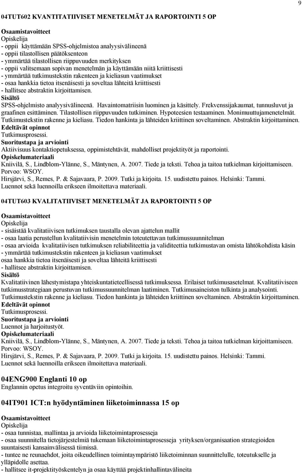 kriittisesti - hallitsee abstraktin kirjoittamisen. SPSS-ohjelmisto analyysivälineenä. Havaintomatriisin luominen ja käsittely. Frekvenssijakaumat, tunnusluvut ja graafinen esittäminen.