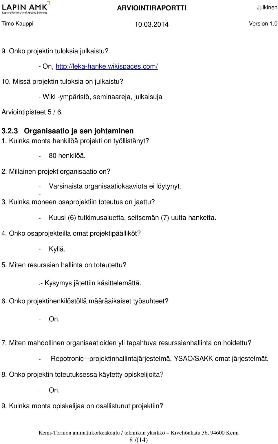 Kuinka moneen osaprojektiin toteutus on jaettu? - Kuusi (6) tutkimusaluetta, seitsemän (7) uutta hanketta. 4. Onko osaprojekteilla omat projektipäälliköt? - Kyllä. 5.