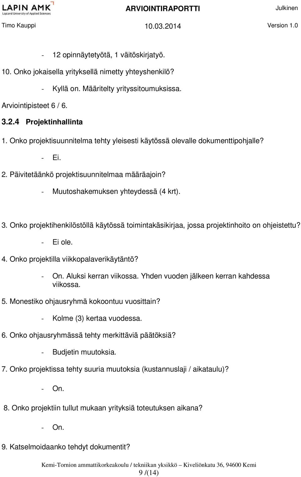 Onko projektihenkilöstöllä käytössä toimintakäsikirjaa, jossa projektinhoito on ohjeistettu? - Ei ole. 4. Onko projektilla viikkopalaverikäytäntö? - On. Aluksi kerran viikossa.