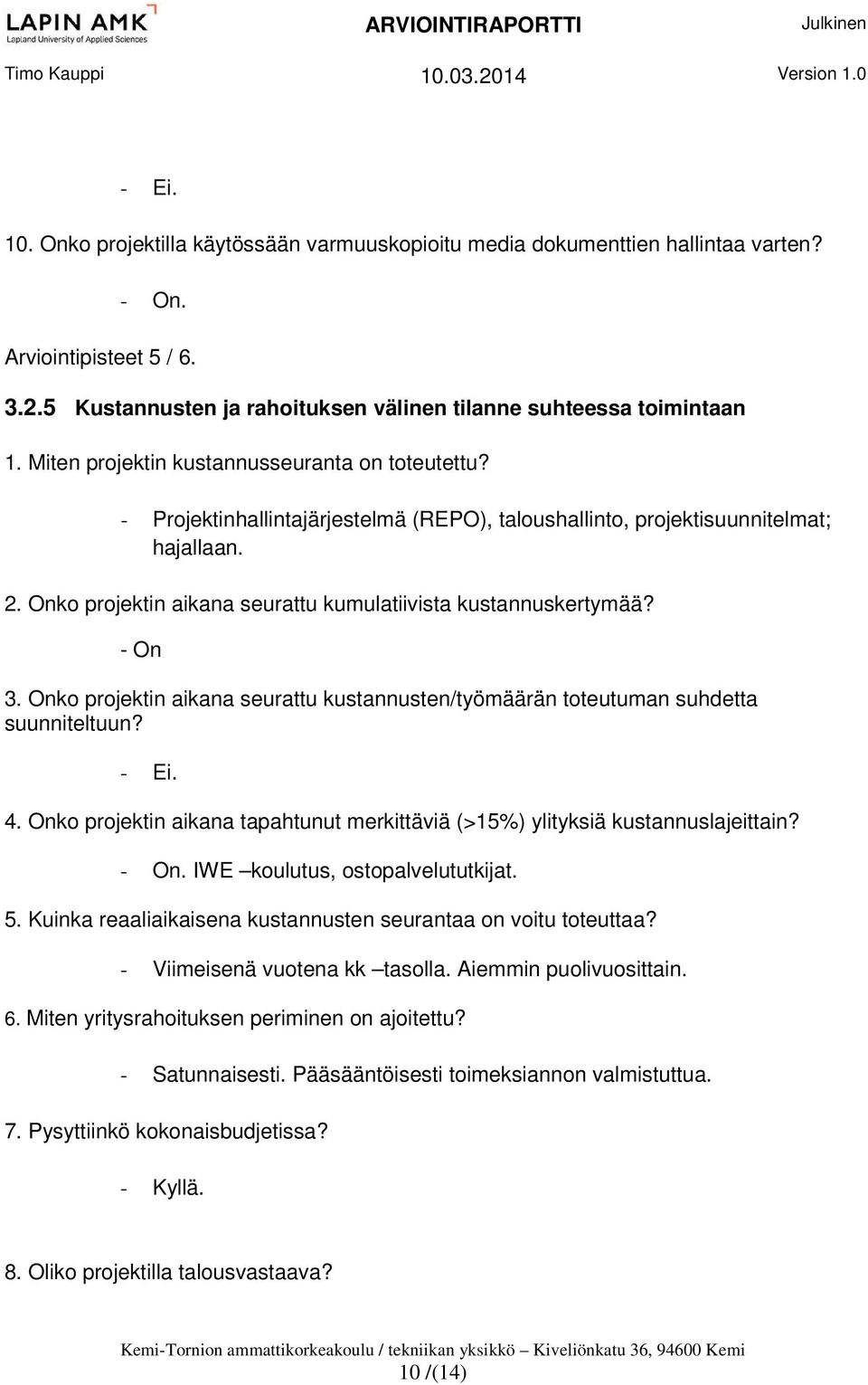 Onko projektin aikana seurattu kumulatiivista kustannuskertymää? - On 3. Onko projektin aikana seurattu kustannusten/työmäärän toteutuman suhdetta suunniteltuun? - Ei. 4.