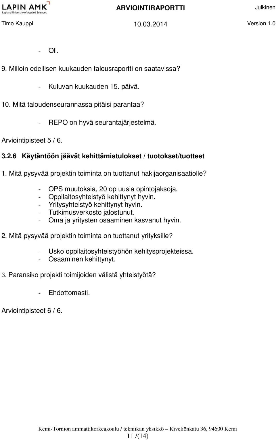 - OPS muutoksia, 20 op uusia opintojaksoja. - Oppilaitosyhteistyö kehittynyt hyvin. - Yritysyhteistyö kehittynyt hyvin. - Tutkimusverkosto jalostunut.