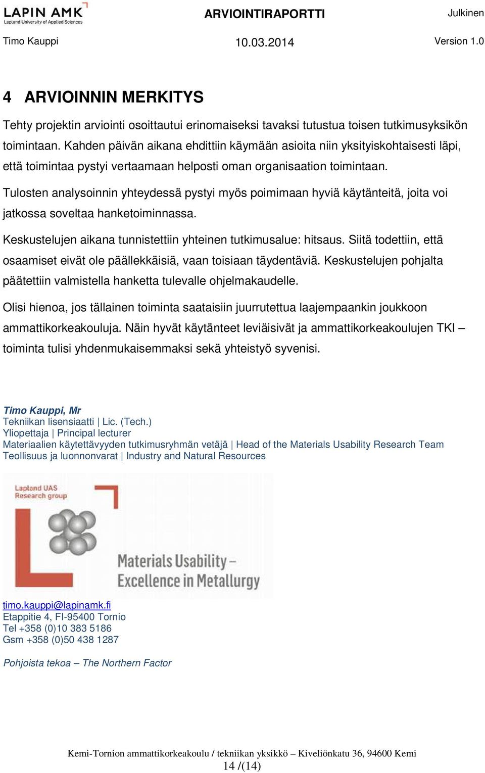 Tulosten analysoinnin yhteydessä pystyi myös poimimaan hyviä käytänteitä, joita voi jatkossa soveltaa hanketoiminnassa. Keskustelujen aikana tunnistettiin yhteinen tutkimusalue: hitsaus.