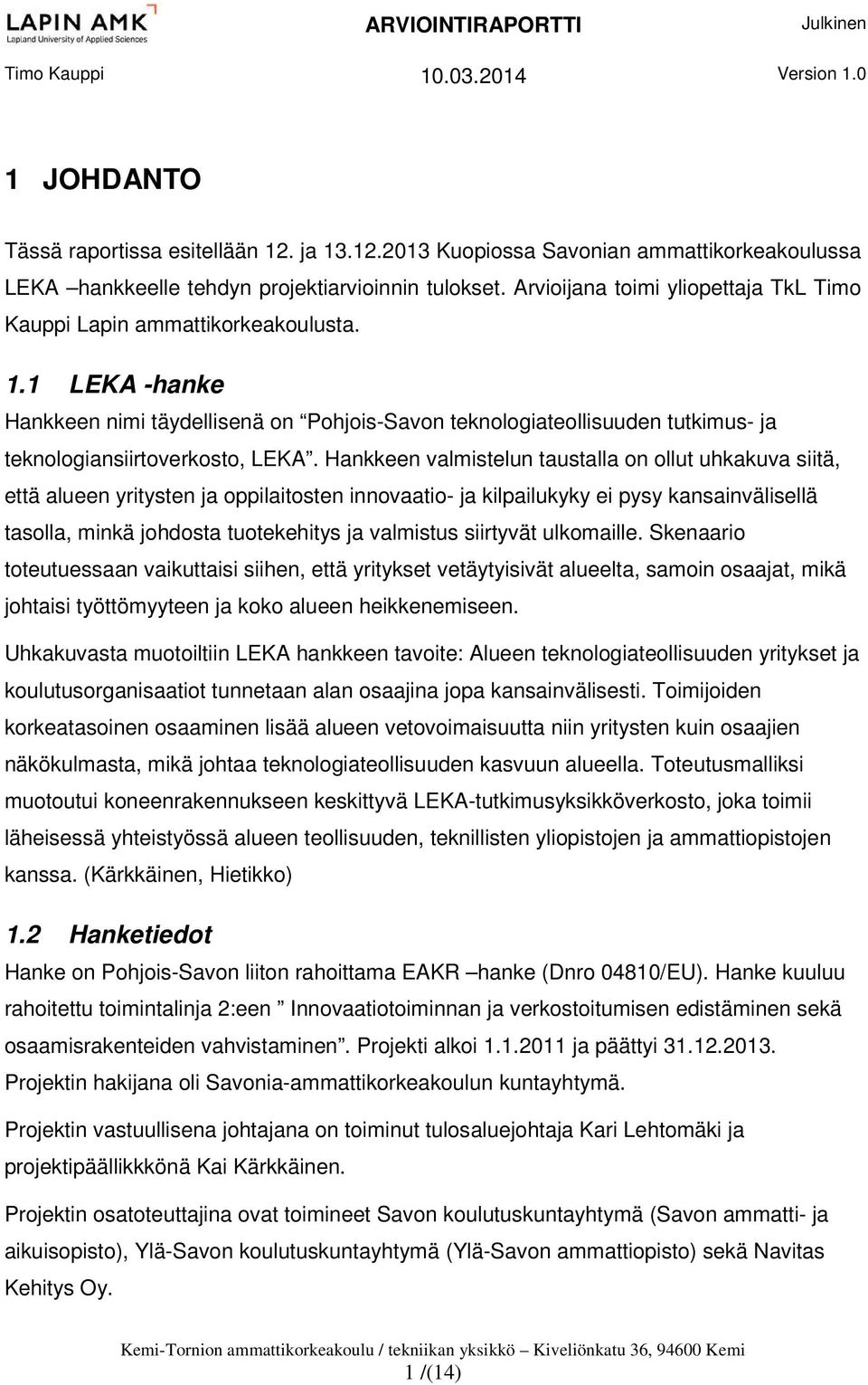 1 LEKA -hanke Hankkeen nimi täydellisenä on Pohjois-Savon teknologiateollisuuden tutkimus- ja teknologiansiirtoverkosto, LEKA.