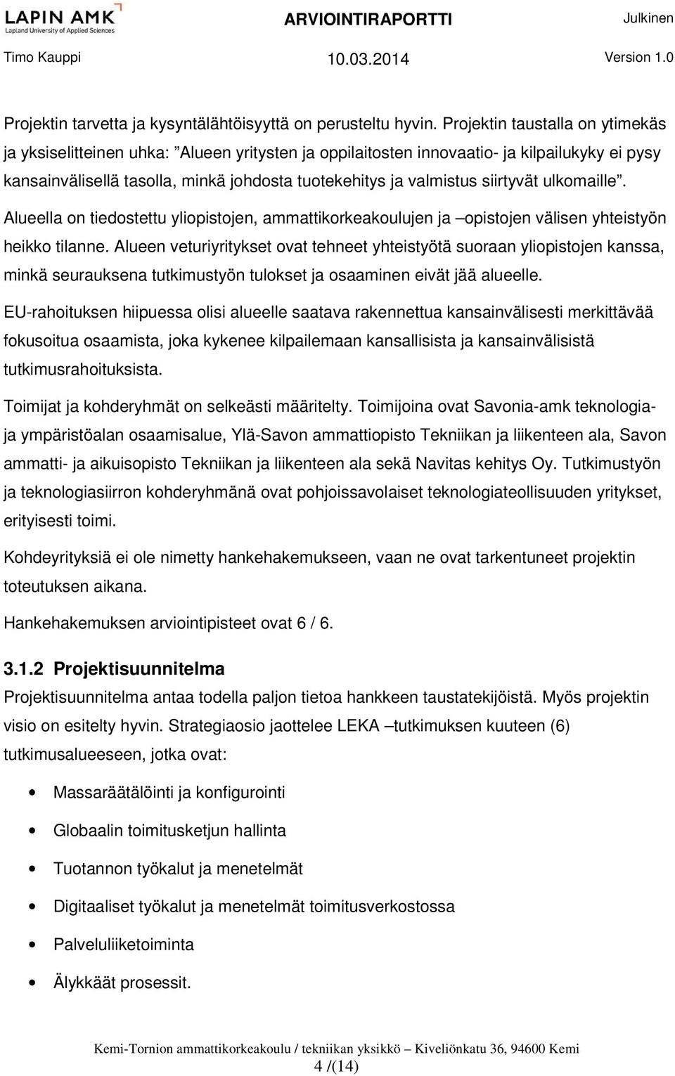 siirtyvät ulkomaille. Alueella on tiedostettu yliopistojen, ammattikorkeakoulujen ja opistojen välisen yhteistyön heikko tilanne.